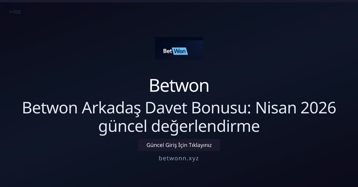 Betwon Arkadaş Davet Bonusu: değerlendirme - Betwon rehber görseli