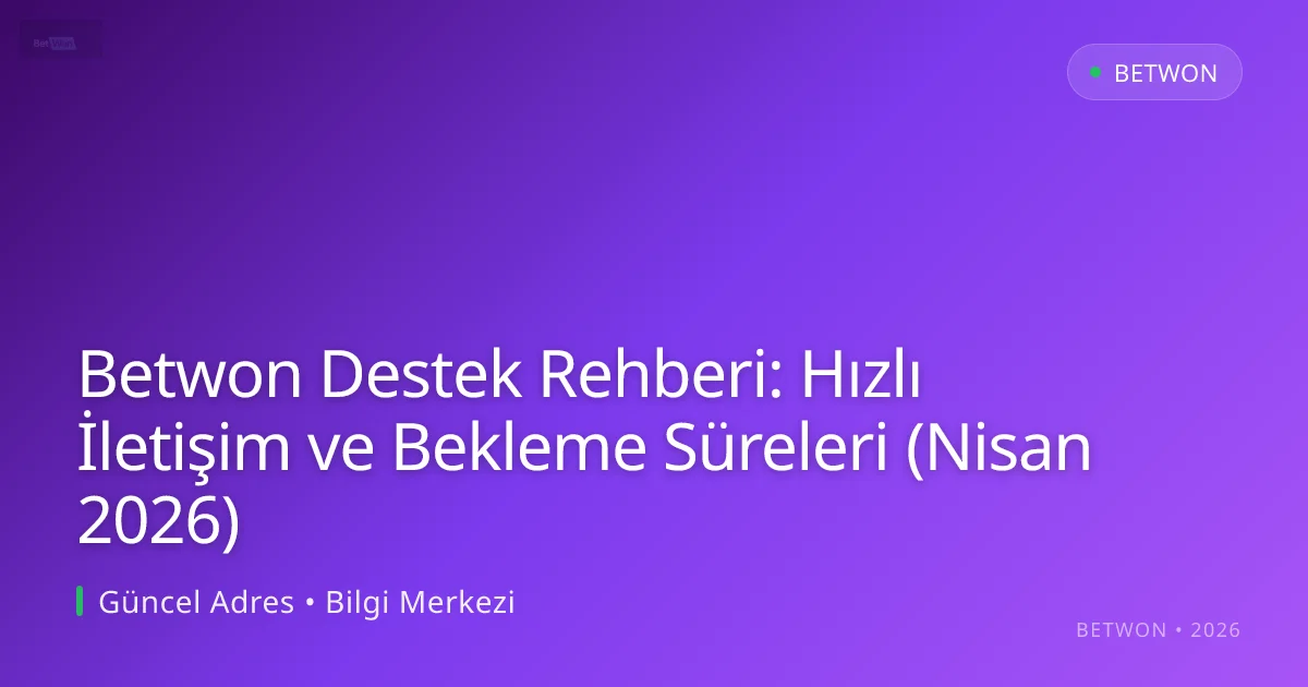 Betwon Destek Rehberi: Hızlı İletişim ve Bekleme Süreleri (Nisan 2026) Betwon Destek Rehberi: Hızlı İletişim ve Bekleme Süreleri (Nisan 2026) hakkında bilgilendirici görsel