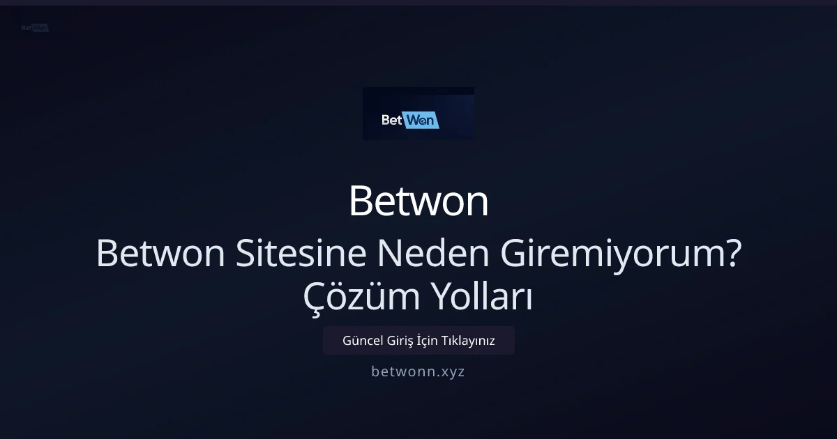 Betwon Sitesine Neden Giremiyorum? Çözüm Rehberi