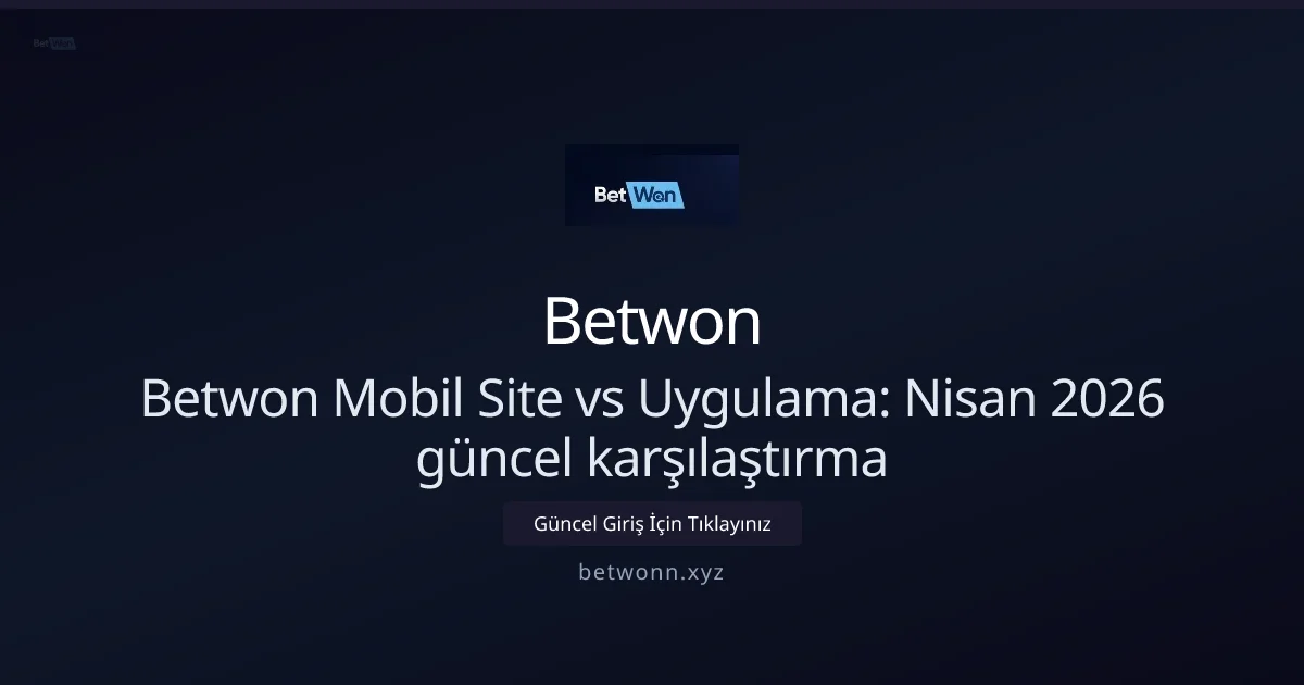 Betwon: Mobil Site mi Uygulama mı? Nisan 2026 Kapsamlı Rehber - Betwon rehber görseli