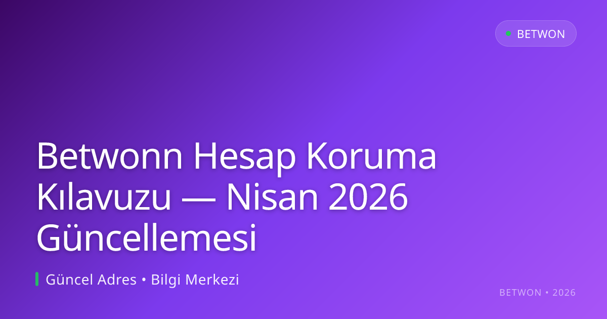 Betwonn Hesap Koruma Kılavuzu — Nisan 2026 Güncellemesi - Betwon rehber görseli