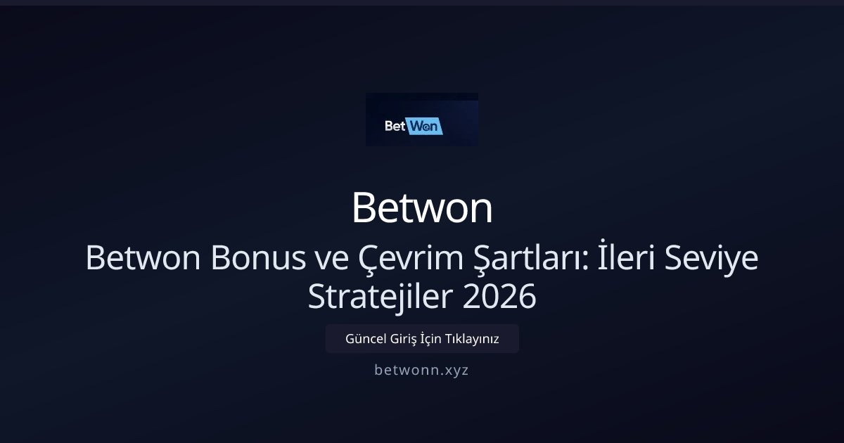Betwon Betwon Bonus ve Çevrim Şartları: İleri Seviye Stratejiler 2026