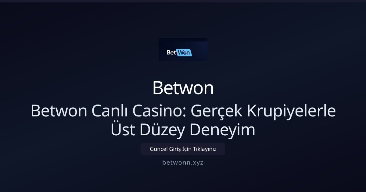 Betwon Betwon Canlı Casino: Gerçek Krupiyelerle Üst Düzey Deneyim