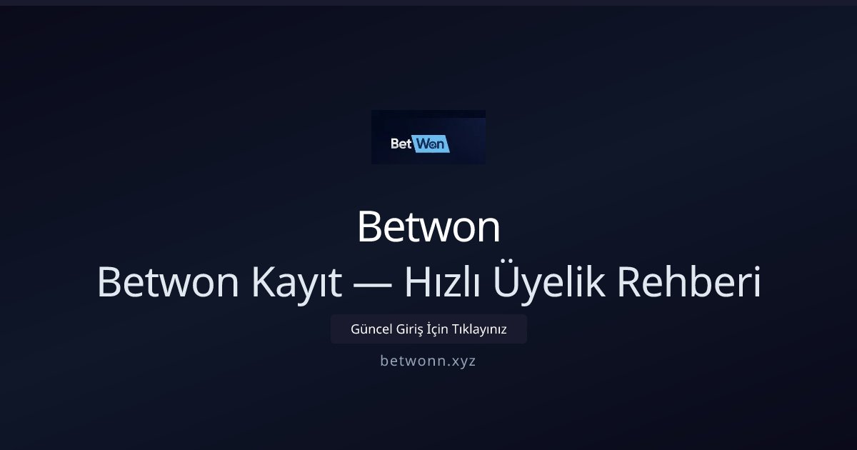 Betwon Betwon Kayıt — Hızlı Üyelik Rehberi