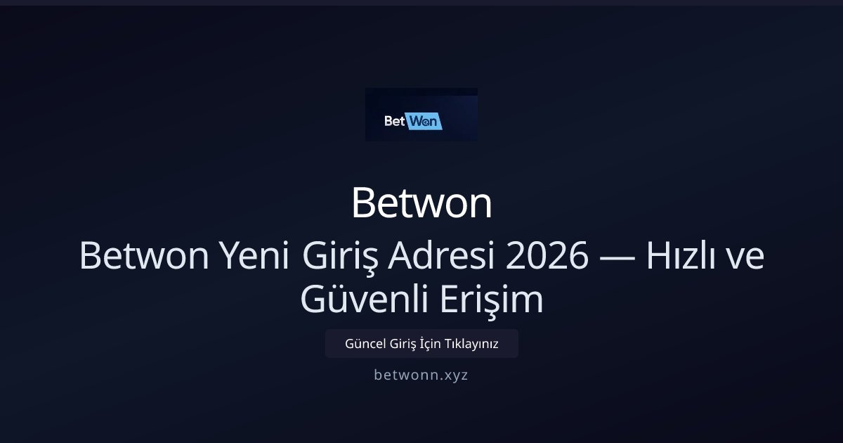 Betwon Betwon Yeni Giriş Adresi 2026 — Hızlı ve Güvenli Erişim